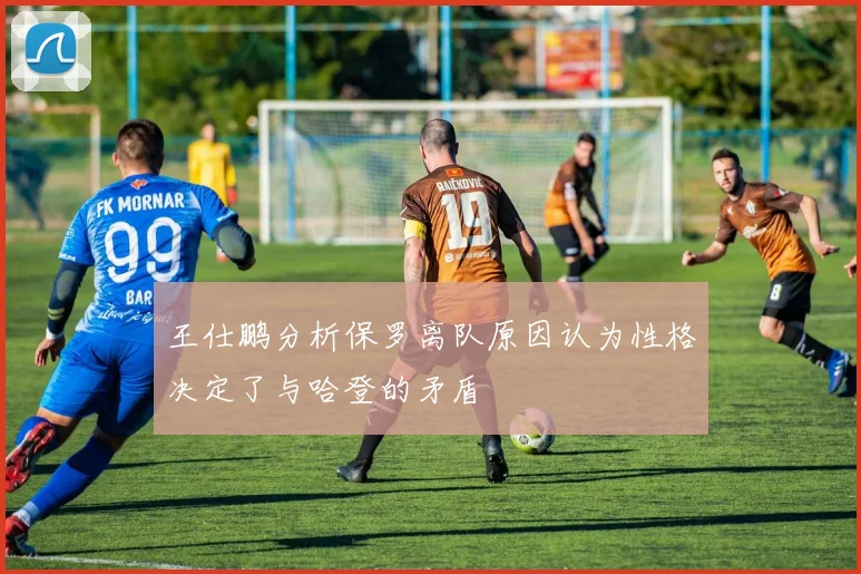 王仕鹏分析保罗离队原因认为性格决定了与哈登的矛盾