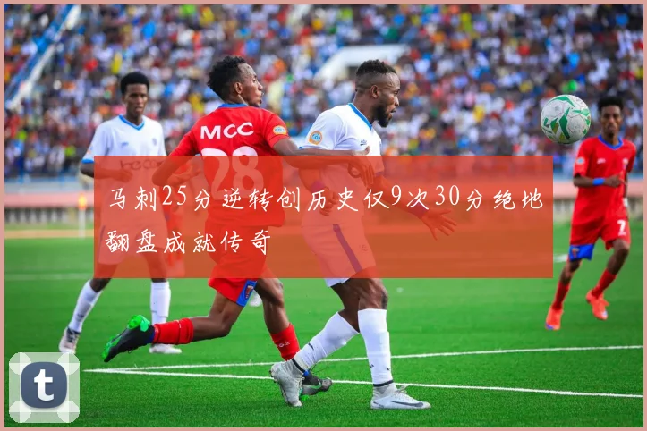 马刺25分逆转创历史仅9次30分绝地翻盘成就传奇