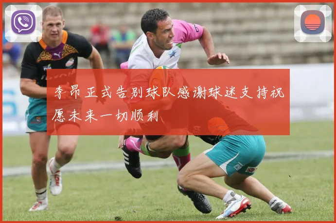 李昂正式告别球队感谢球迷支持祝愿未来一切顺利
